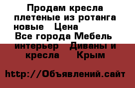 Продам кресла плетеные из ротанга новые › Цена ­ 15 000 - Все города Мебель, интерьер » Диваны и кресла   . Крым